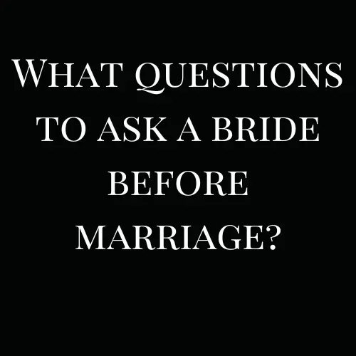 What questions to ask a bride before marriage?​