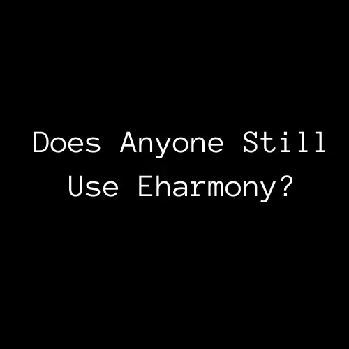 Does Anyone Still Use Eharmony?