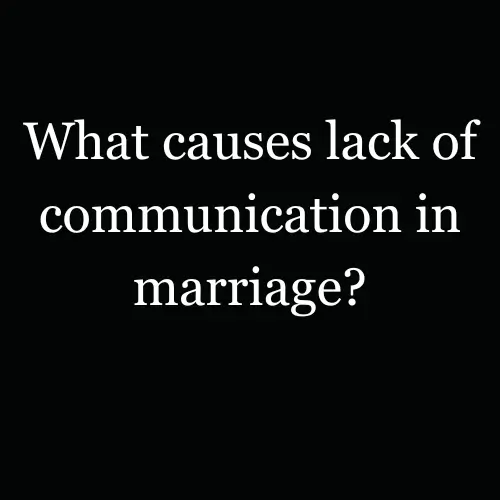 What causes lack of communication in marriage?