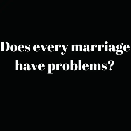 Does every marriage have problems?