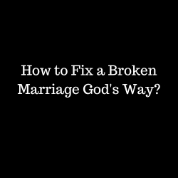 How to Fix a Broken Marriage God's Way?