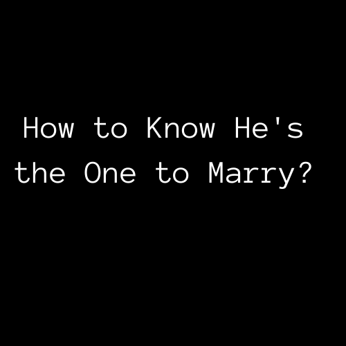 How to Know He's the One to Marry?​