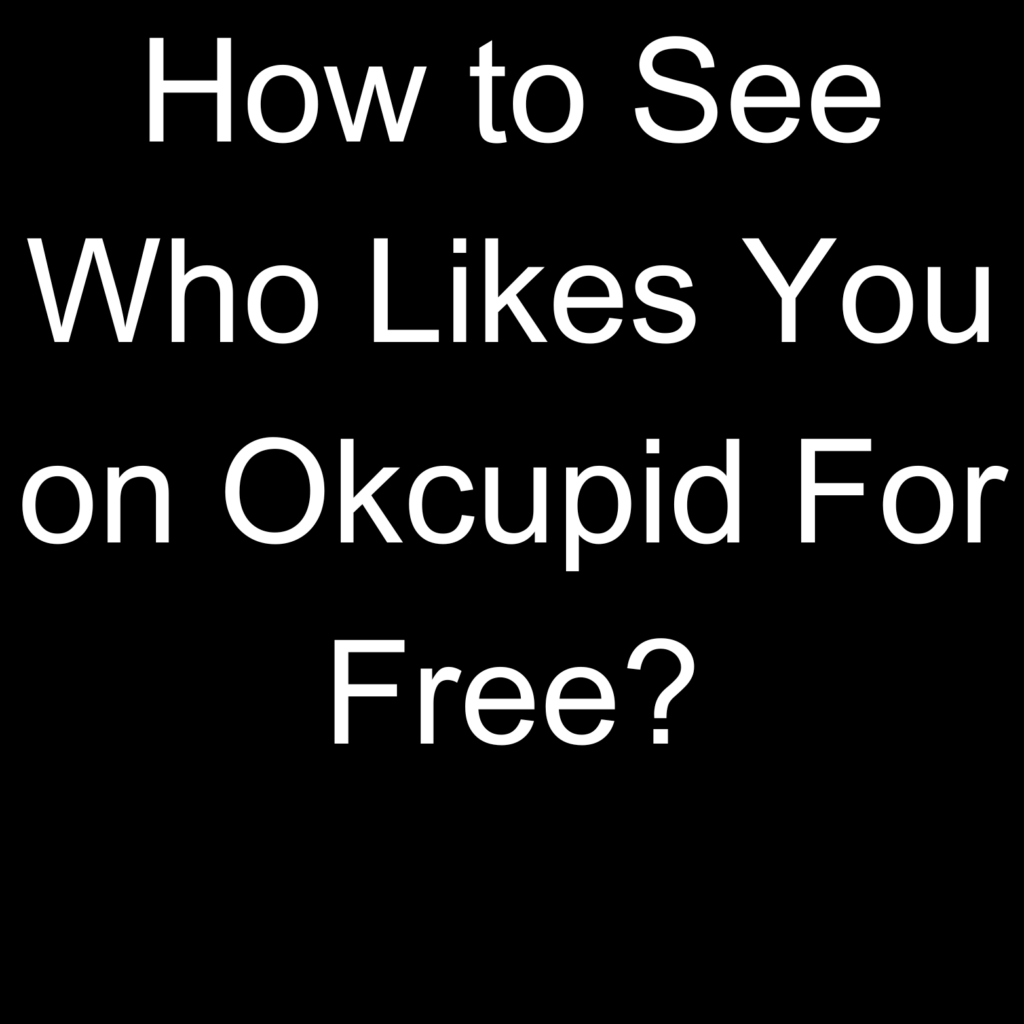 How to See Who Likes You on Okcupid For Free?