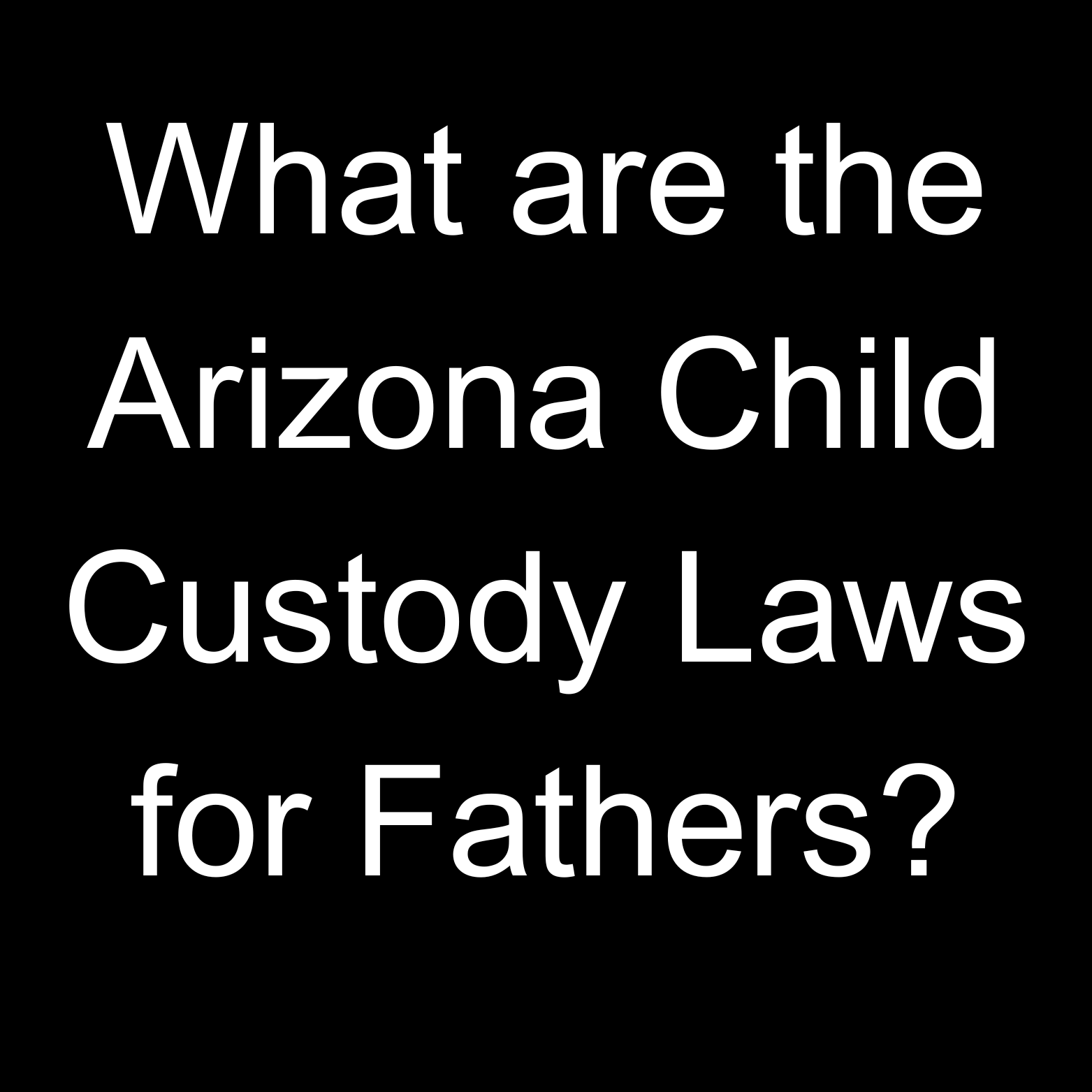What Are The Arizona Child Custody Laws For Fathers? Marriage Sharing