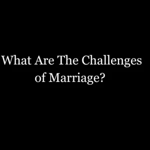 What Are The Challenges of Marriage? ​