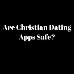 Are Christian Dating Apps Safe?​