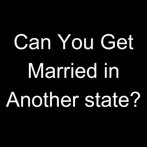 Can You Get Married in Another State?