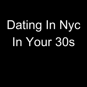 How Do You Date in Nyc in Your 30s?