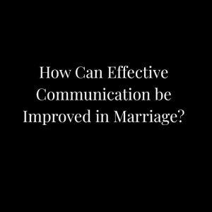 How Can Effective Communication be Improved in Marriage?