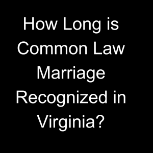 How Long is Common Law Marriage Recognized in Virginia?
