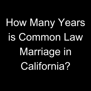 How Many Years is Common Law Marriage in California?