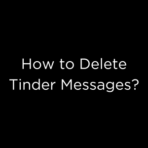 How to Delete Tinder Messages?
