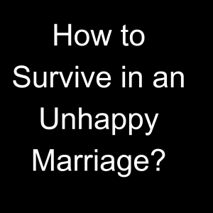 How to Survive in an Unhappy Marriage?