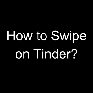 How to Swipe on Tinder?