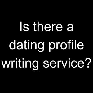 Is There a Dating Profile Writing Service?