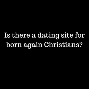 Is there a dating site for born again Christians?​