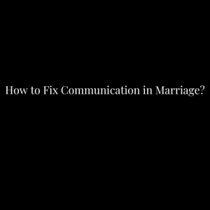 How to Fix Communication in Marriage?