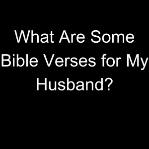 What Are Some Bible Verses for My Husband?