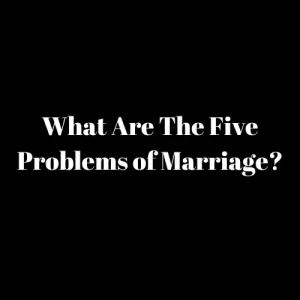 What Are The Five Problems of Marriage?​