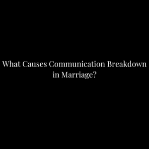 What Causes Communication Breakdown in Marriage?