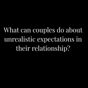 What can couples do about unrealistic expectations in their relationship?