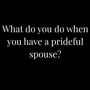 What Do You do When You Have a Prideful Spouse?