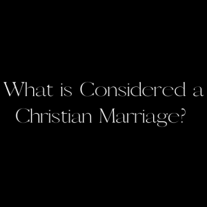 What is Considered a Christian Marriage? ​