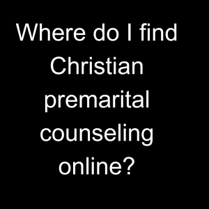 Where Do I Find Christian Premarital Counseling Online?
